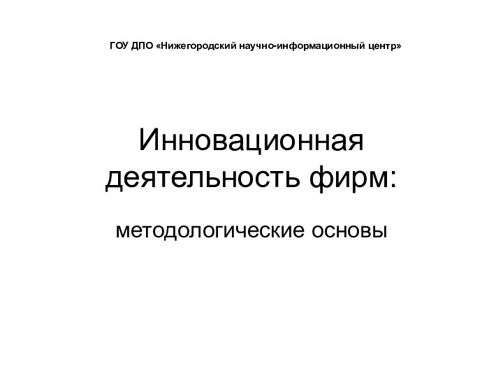 Инновационная деятельность фирм:методологические основыГОУ ДПО «Нижегородский научно-информационный центр»