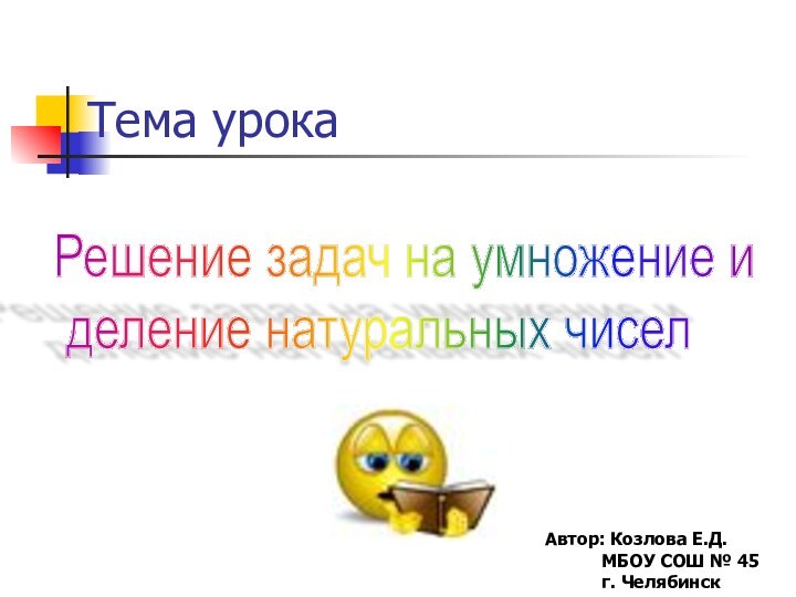 Решение задач на умножение и   деление натуральных чиселТема урокаАвтор: Козлова