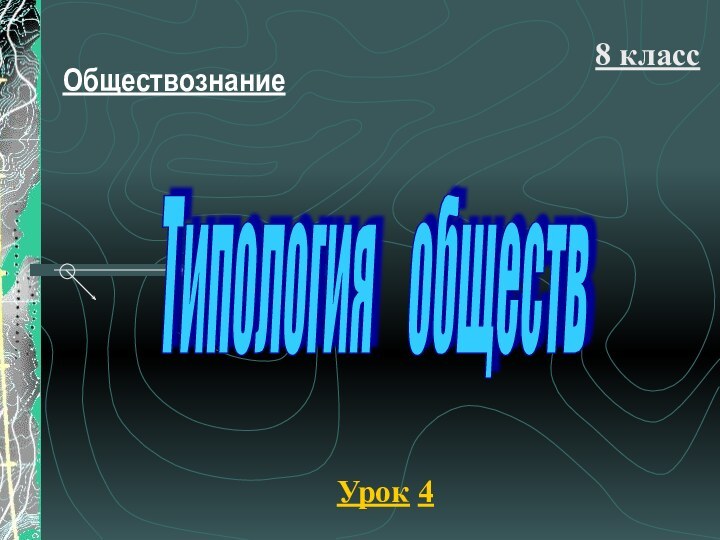 Обществознание8 классУрок 4Типология  обществ