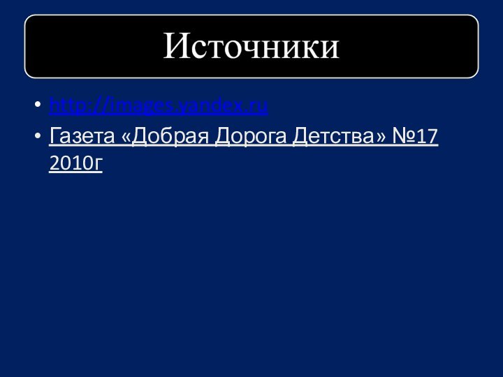 http://images.yandex.ruГазета «Добрая Дорога Детства» №17 2010г