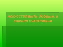 Искусство быть добрым, а значит счастливым