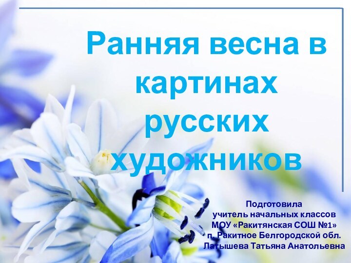 Подготовила учитель начальных классовМОУ «Ракитянская СОШ №1»п. Ракитное Белгородской обл.Латышева Татьяна АнатольевнаРанняя