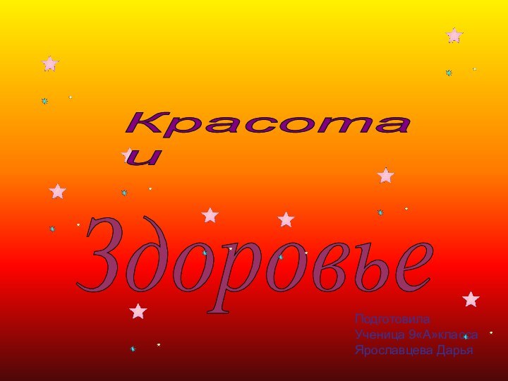 Красота  иЗдоровьеПодготовилаУченица 9«А»классаЯрославцева Дарья