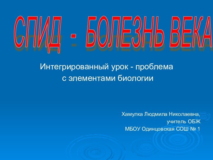 Интегрированный урок - проблема с элементами биологииХамулка Людмила Николаевна, учитель ОБЖМБОУ Одинцовская