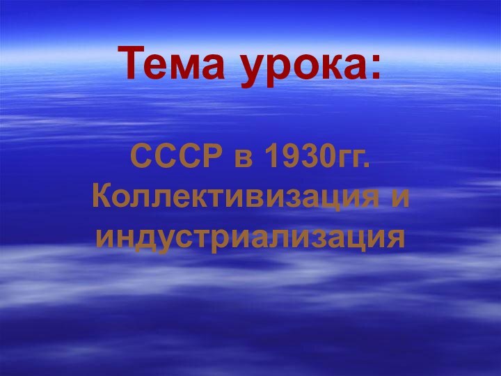 Тема урока: СССР в 1930гг.  Коллективизация и индустриализация