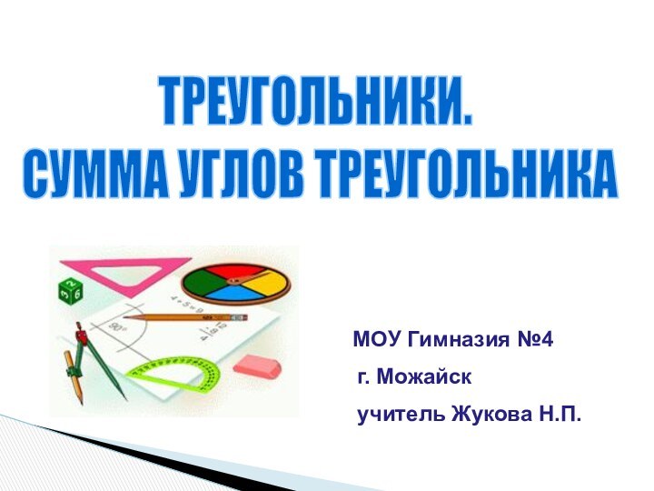 ТРЕУГОЛЬНИКИ. СУММА УГЛОВ ТРЕУГОЛЬНИКАМОУ Гимназия №4     г. Можайск