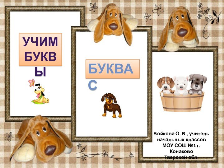 УЧИМБУКВЫБУКВА СБойкова О. В., учительначальных классовМОУ СОШ №1 г. КонаковоТверской обл.