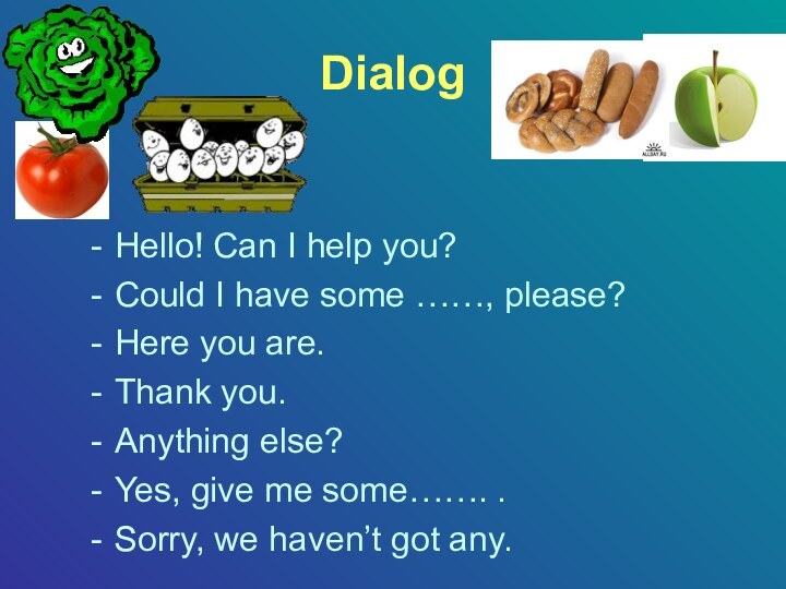 DialogHello! Can I help you?Could I have some ……, please?Here you are.Thank