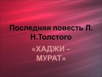 Последняя повесть Л.Н.Толстого ХАДЖИ – МУРАТ