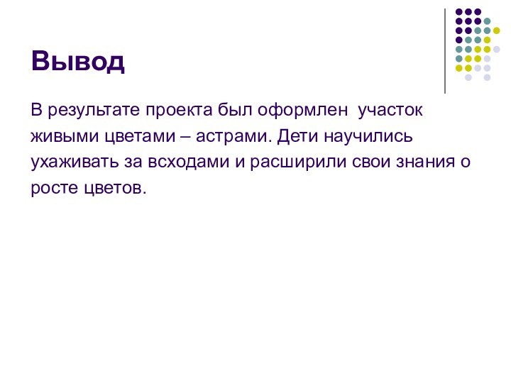 ВыводВ результате проекта был оформлен участок живыми цветами – астрами. Дети научились