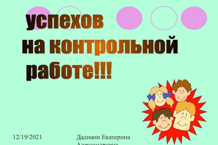 12/19/2021Дадиани Екатерина Александровна учитель математики МОУ СОШ № 11 успехов  на контрольной   работе!!!