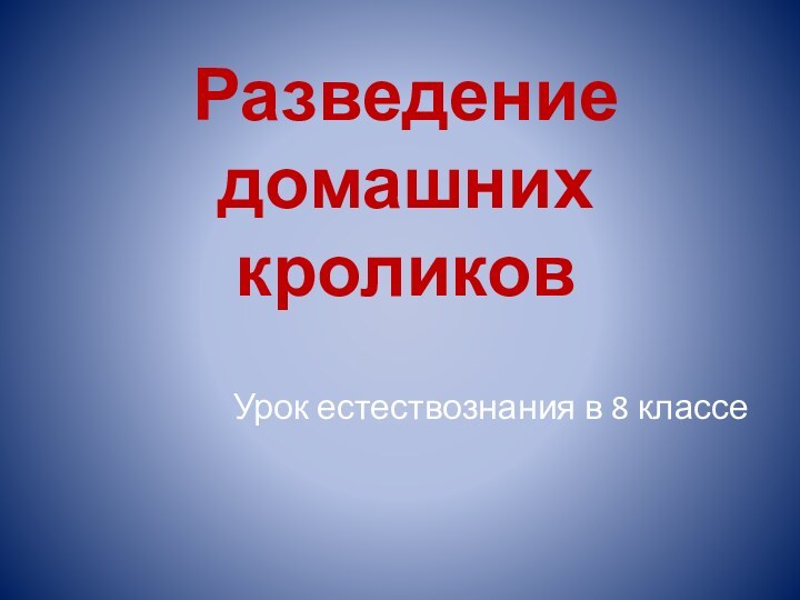 Разведение домашних кроликовУрок естествознания в 8 классе