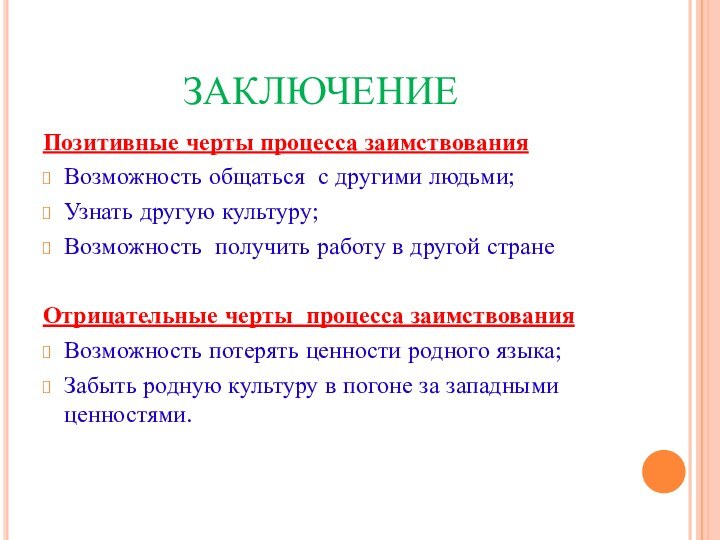 ЗАКЛЮЧЕНИЕПозитивные черты процесса заимствованияВозможность общаться с другими людьми;Узнать другую культуру;Возможность получить работу