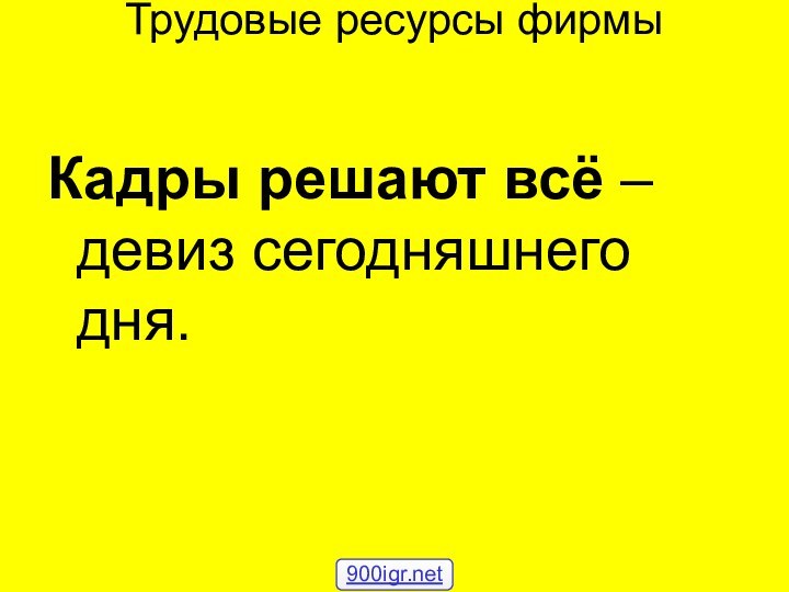 Трудовые ресурсы фирмы   Кадры решают всё – девиз сегодняшнего дня.