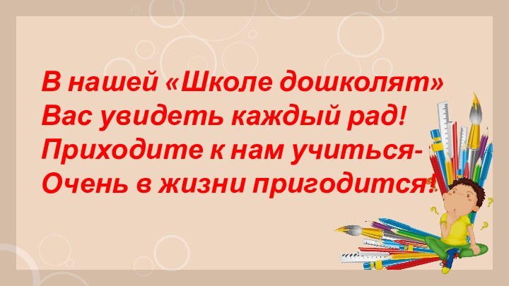 В нашей «Школе дошколят»Вас увидеть каждый рад!Приходите к нам учиться-Очень в жизни пригодится!