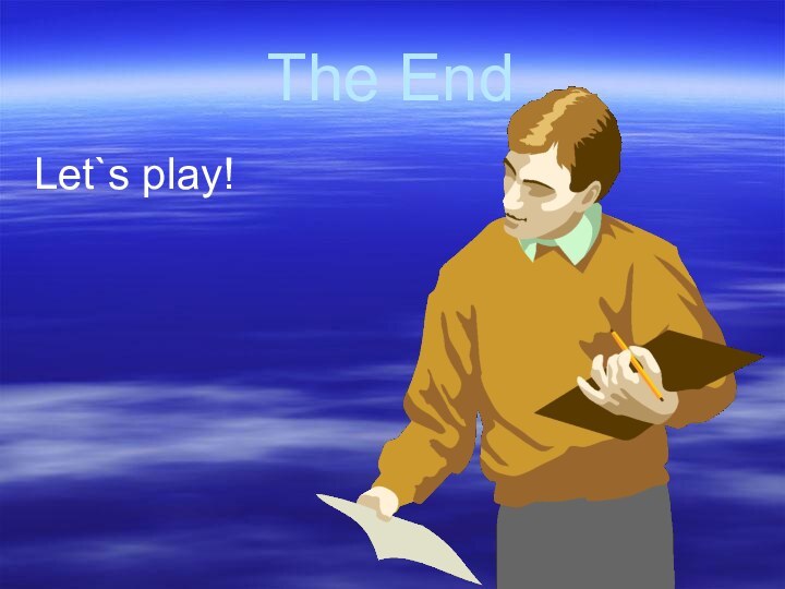 The EndLet`s play!