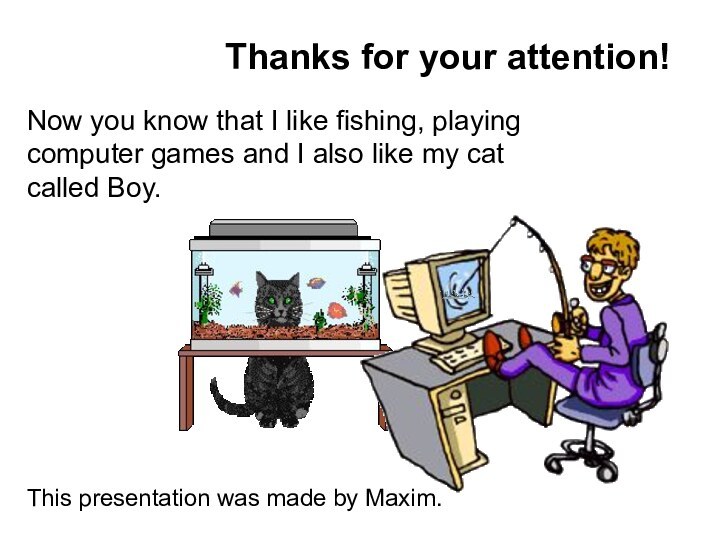 Thanks for your attention!This presentation was made by Maxim.Now you know that