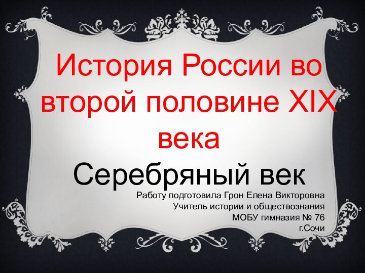 История России во второй половине XIX векаСеребряный век Работу подготовила Грон Елена