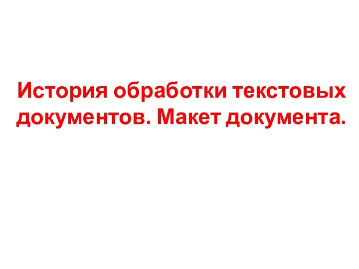 История обработки текстовых документов. Макет документа.