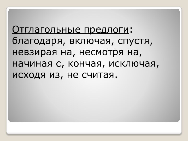 Отглагольные предлоги: благодаря, включая, спустя, невзирая на, несмотря на, начиная с, кончая,