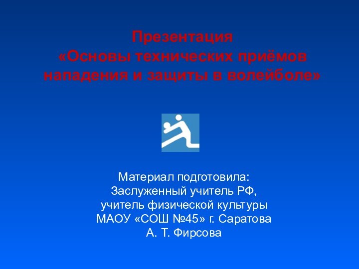 Презентация  «Основы технических приёмов нападения и защиты в волейболе» Материал подготовила: