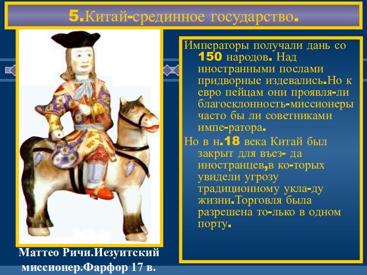 5.Китай-срединное государство.Императоры получали дань со 150 народов. Над иностранными послами придворные издевались.Но