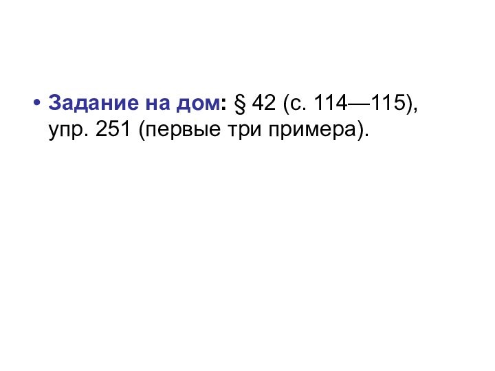 Задание на дом: § 42 (с. 114—115), упр. 251 (первые три примера).