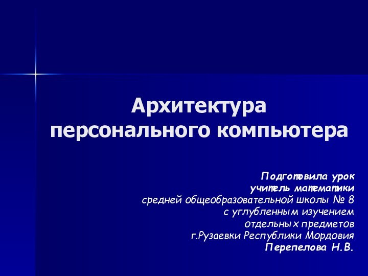 Архитектура персонального компьютераПодготовила урокучитель математики средней общеобразовательной школы № 8 с углубленным