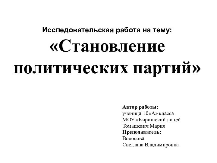 Исследовательская работа на тему: «Становление политических партий»   Автор работы:ученица 10«А» классаМОУ «Киришский лицейТомашевич МарияПреподаватель:ВолосоваСветлана Владимировна 