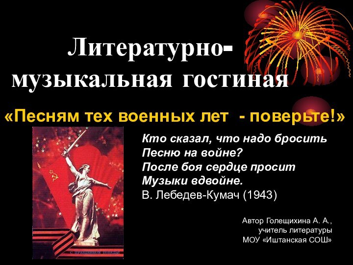 Литературно-музыкальная гостиная«Песням тех военных лет - поверьте!»Кто сказал, что надо броситьПесню