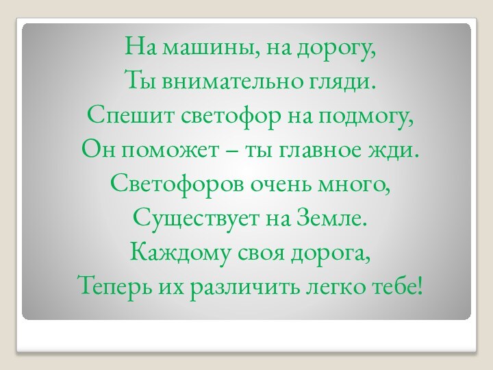 На машины, на дорогу,Ты внимательно гляди.Спешит светофор на подмогу,Он поможет – ты