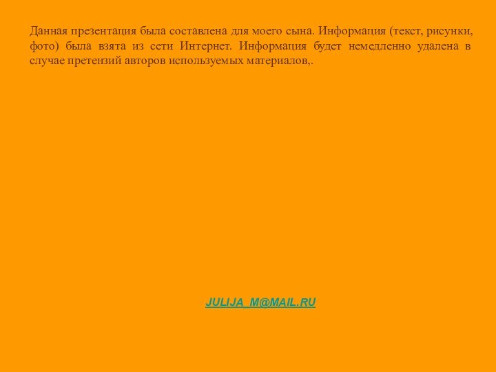 Данная презентация была составлена для моего сына. Информация (текст, рисунки, фото) была