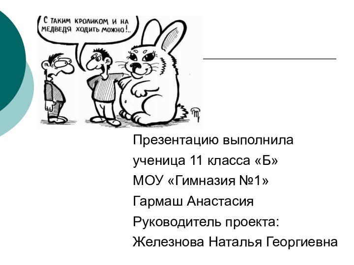 Презентацию выполнила ученица 11 класса «Б»МОУ «Гимназия №1»Гармаш АнастасияРуководитель проекта:Железнова Наталья Георгиевна