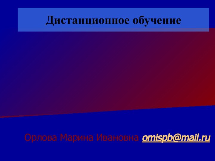 Дистанционное обучениеОрлова Марина Ивановна omispb@mail.ru