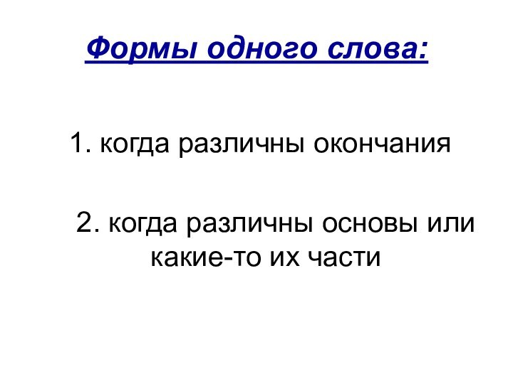 Формы одного слова:      1. когда различны окончания