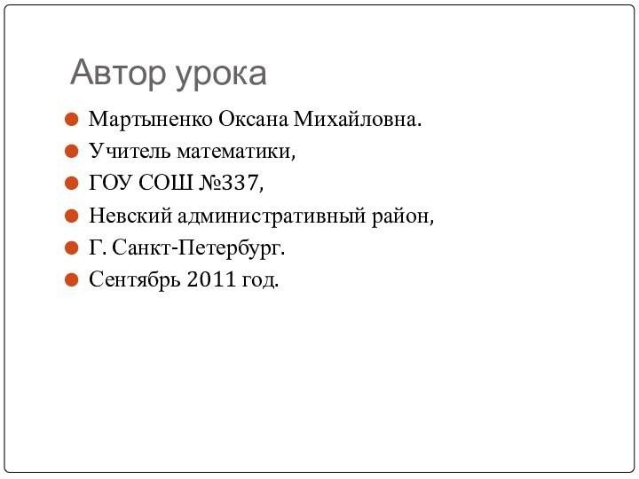 Автор урокаМартыненко Оксана Михайловна. Учитель математики, ГОУ СОШ №337,Невский административный район,Г. Санкт-Петербург.Сентябрь 2011 год.