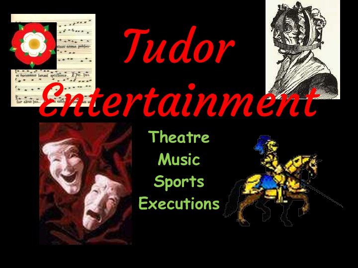 Tudor EntertainmentTheatreMusicSportsExecutions