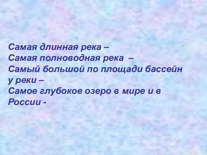 Самая длинная река – Самая полноводная река –Самый большой по площади бассейн