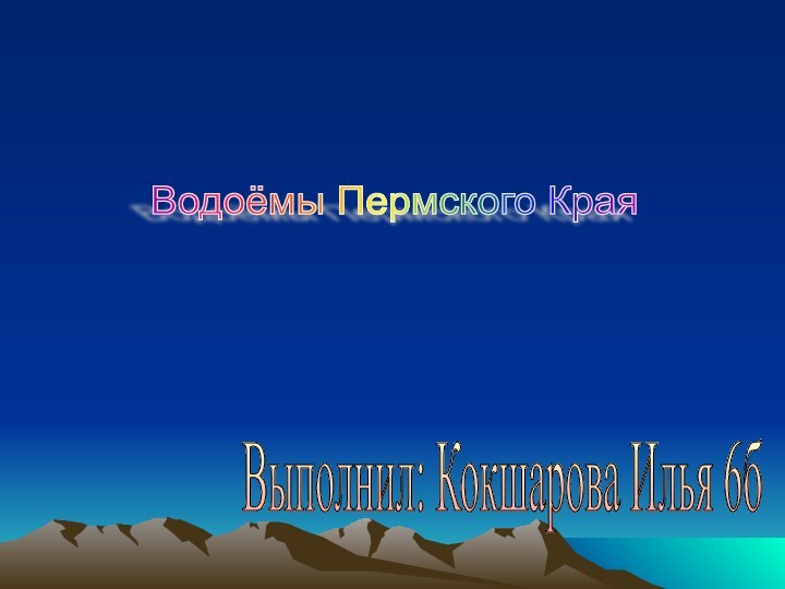 Водоёмы Пермского Края Выполнил: Кокшарова Илья 6б