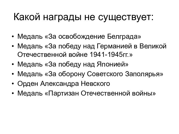 Какой награды не существует:Медаль «За освобождение Белграда»Медаль «За победу над Германией