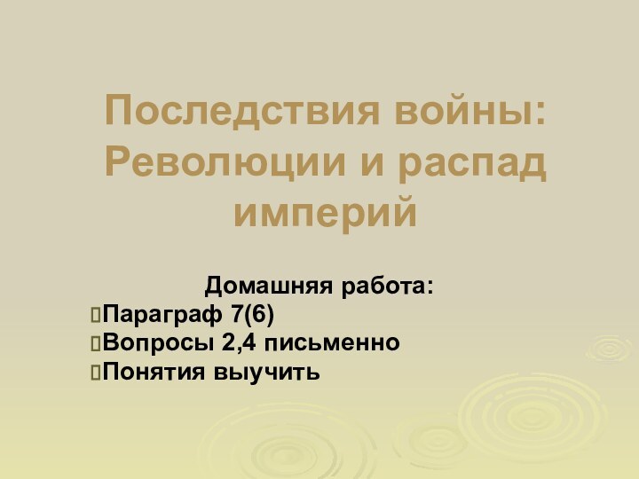 Последствия войны: Революции и распад империй Домашняя работа:Параграф 7(6)Вопросы 2,4 письменноПонятия выучить