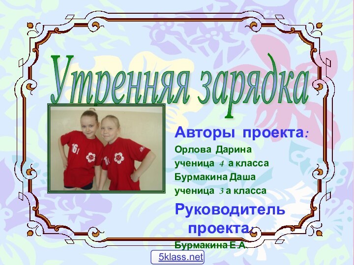 Утренняя зарядка Авторы проекта:Орлова Даринаученица 4 а классаБурмакина Дашаученица 3 а классаРуководитель проекта: Бурмакина Е.А.