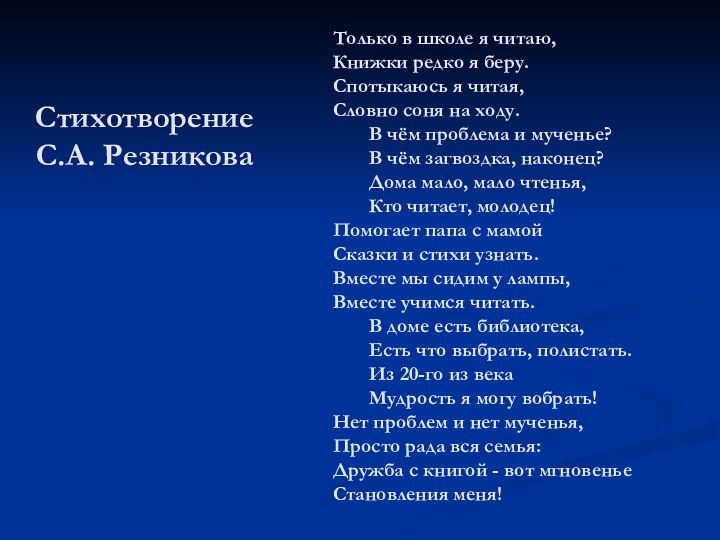 Стихотворение С.А. РезниковаТолько в школе я читаю,Книжки редко я беру.Спотыкаюсь я читая,Словно