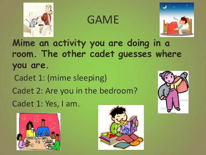 GAMEMime an activity you are doing in a room. The other cadet