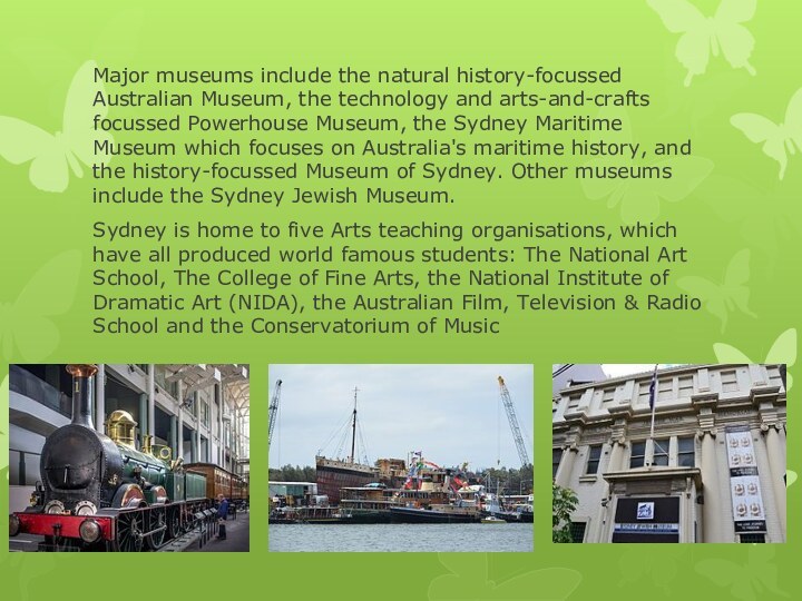 Major museums include the natural history-focussed Australian Museum, the technology and arts-and-crafts