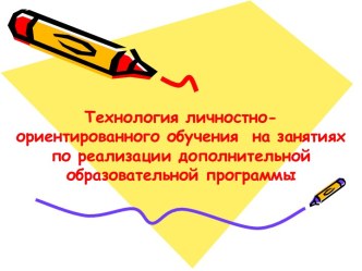 Технология личностно-ориентированного обучения на занятиях по реализации дополнительной образовательной программы