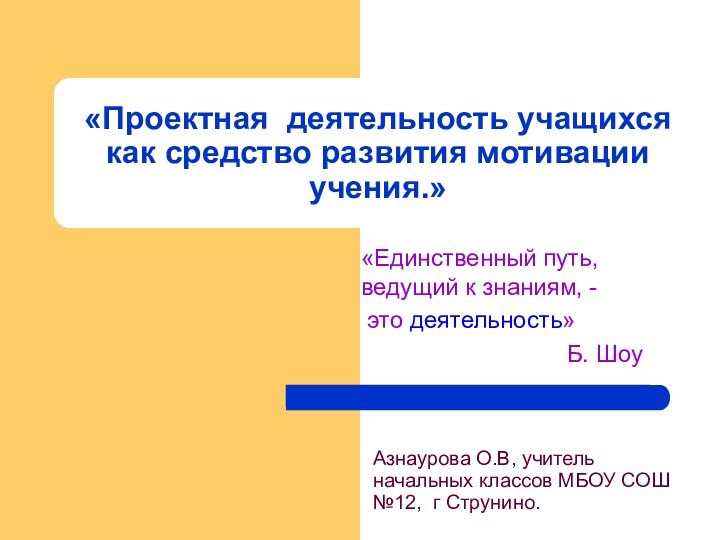 «Проектная деятельность учащихся как средство развития мотивации учения.»Азнаурова О.В, учитель начальных классов