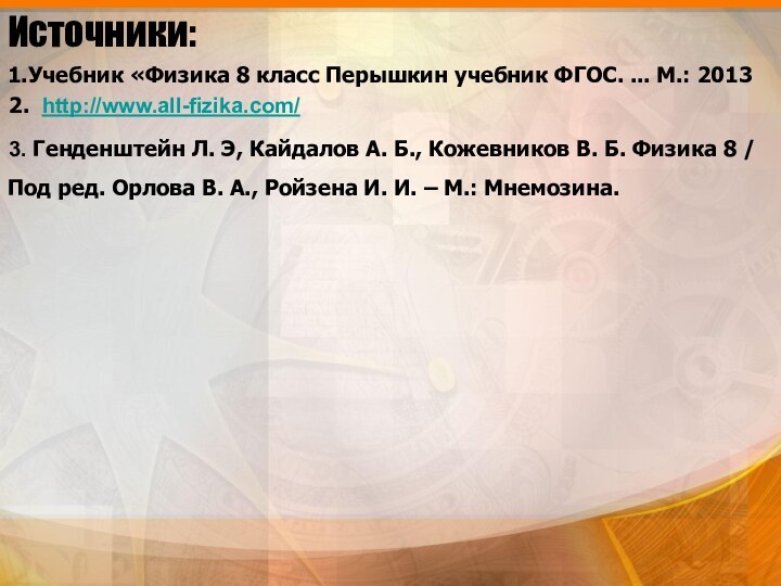 Источники:1.Учебник «Физика 8 класс Перышкин учебник ФГОС. ... М.: 2013 2. http://www.all-fizika.com/3. Генденштейн