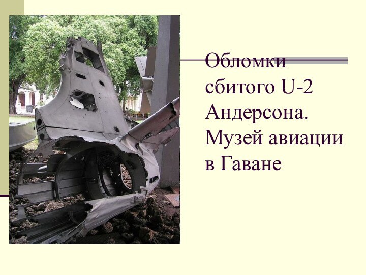 Обломки сбитого U-2 Андерсона. Музей авиации в Гаване