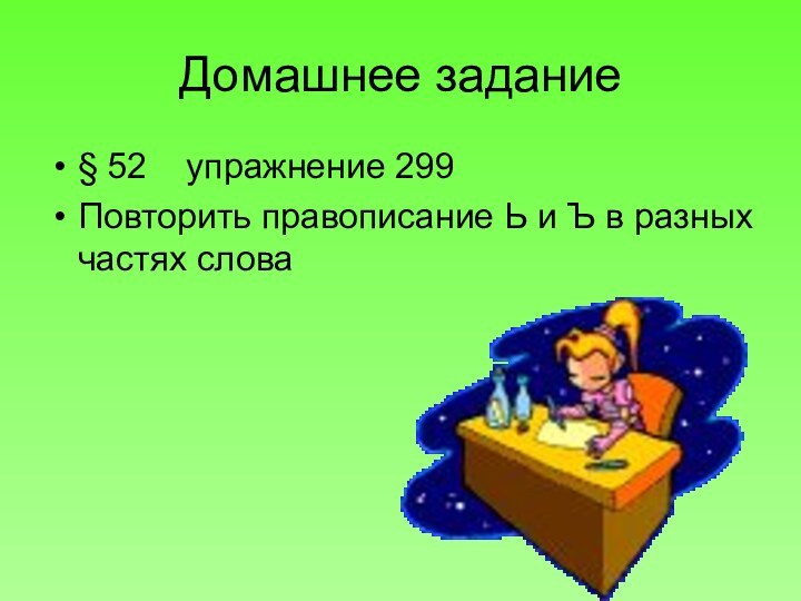 Домашнее задание§ 52  упражнение 299 Повторить правописание Ь и Ъ в разных частях слова